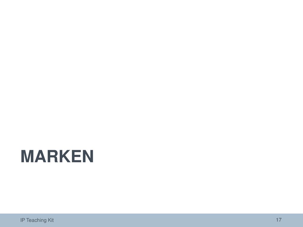 MARKEN Die folgenden Folien bieten eine allgemeine Einführung zum Thema Marken. IP Teaching Kit. 17.