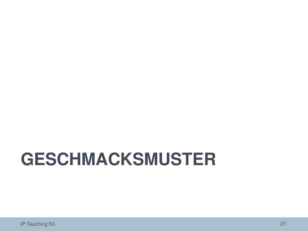 GESCHMACKSMUSTER Die folgenden Folien bieten eine allgemeine Einführung zum Thema Geschmacksmuster.
