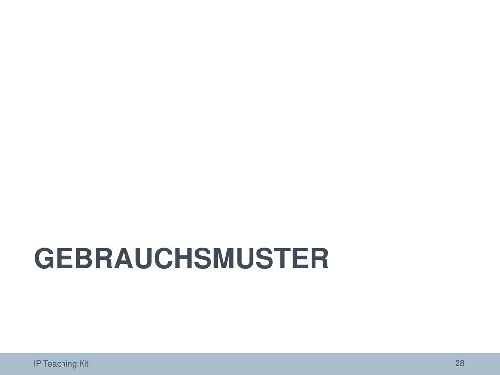 GEBRAUCHSMUSTER Die folgenden Folien bieten eine allgemeine Einführung zum Thema Gebrauchsmuster. IP Teaching Kit.