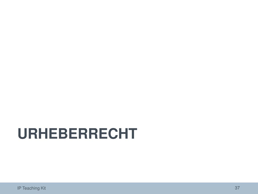 URHEBERRECHT Die folgenden Folien bieten eine allgemeine Einführung in das Urheberrecht. IP Teaching Kit.
