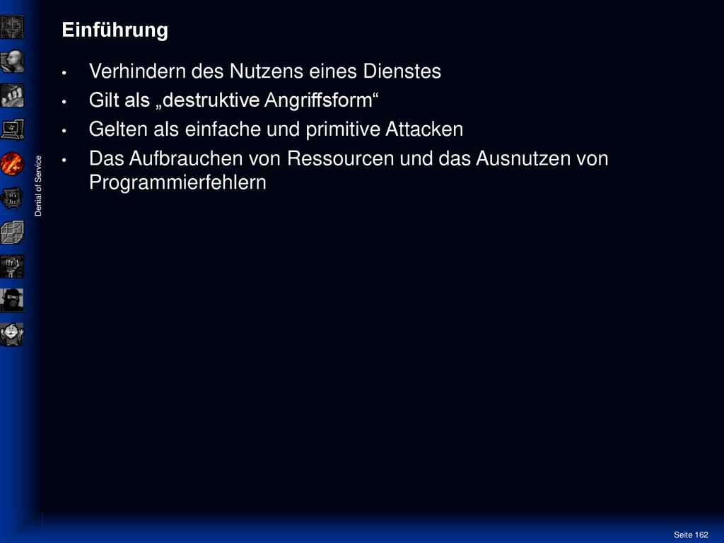 Einführung Verhindern des Nutzens eines Dienstes. Gilt als „destruktive Angriffsform Gelten als einfache und primitive Attacken.