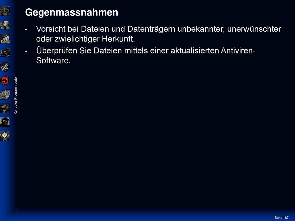 Gegenmassnahmen Vorsicht bei Dateien und Datenträgern unbekannter, unerwünschter oder zwielichtiger Herkunft.