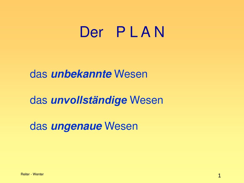 Der P L A N das unbekannte Wesen das unvollständige Wesen das ungenaue Wesen Reiter - Wenter