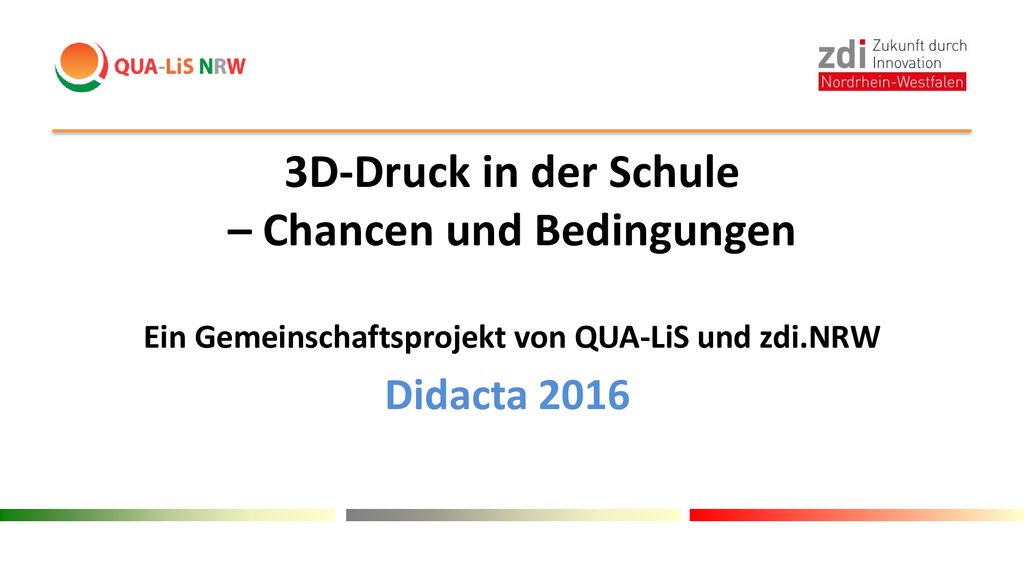 3D-Druck in der Schule – Chancen und Bedingungen Ein Gemeinschaftsprojekt von QUA-LiS und zdi.NRW