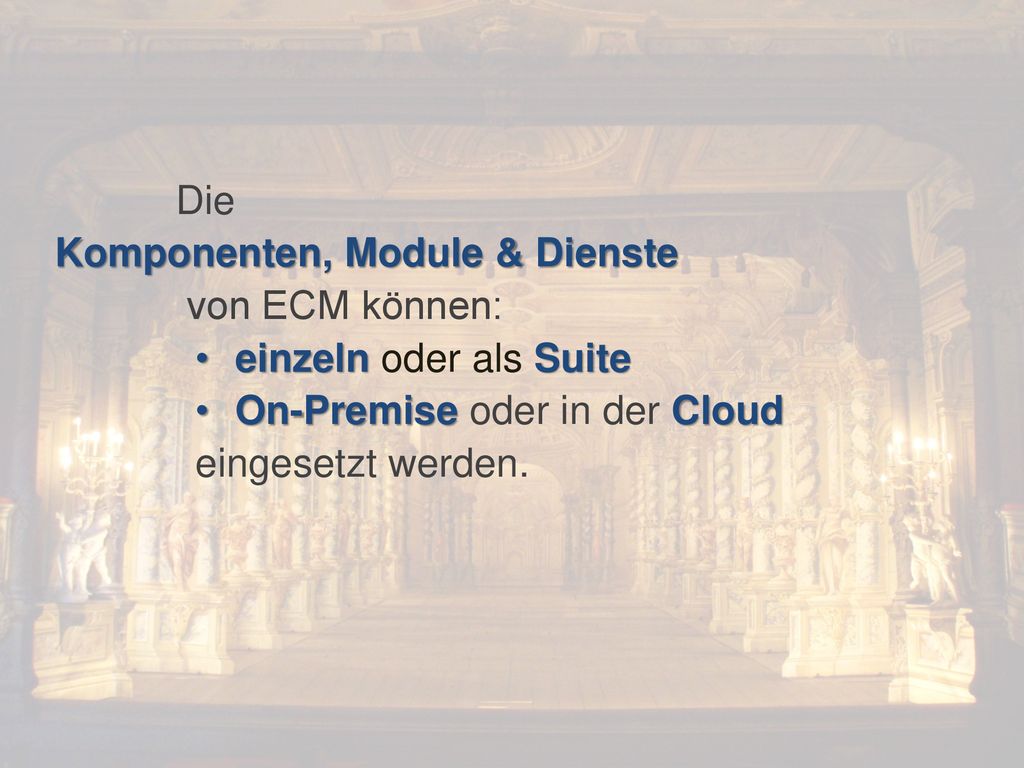 Die Komponenten, Module & Dienste. von ECM können: einzeln oder als Suite. On-Premise oder in der Cloud.