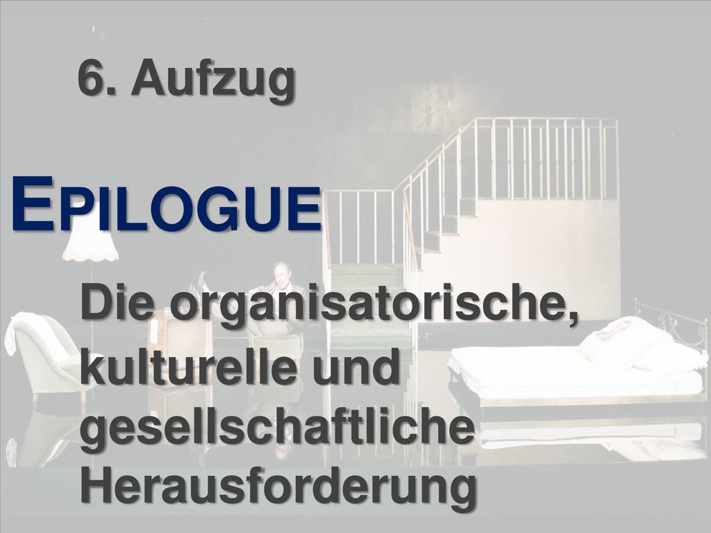 6. Aufzug Epilogue Die organisatorische, kulturelle und gesellschaftliche Herausforderung