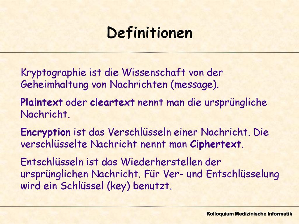 Definitionen Kryptographie ist die Wissenschaft von der Geheimhaltung von Nachrichten (message).