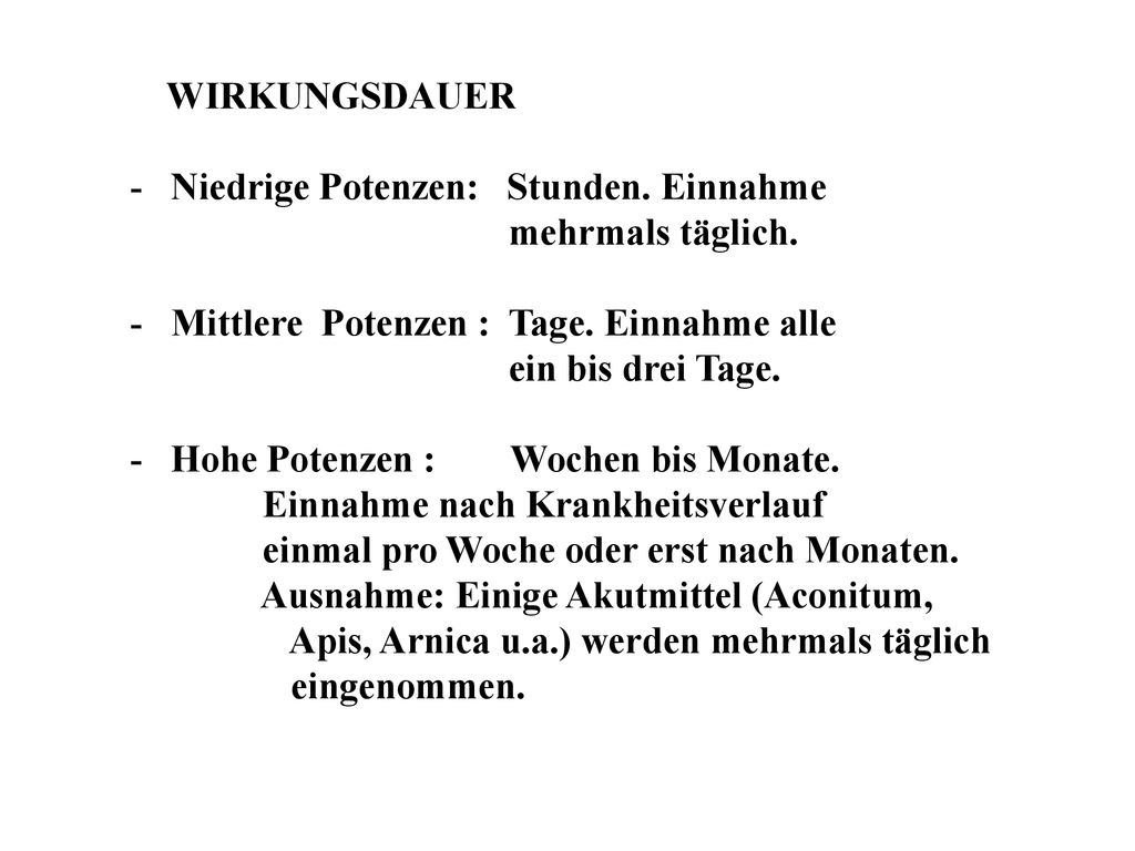 WIRKUNGSDAUER - Niedrige Potenzen: Stunden. Einnahme. mehrmals täglich. - Mittlere Potenzen : Tage. Einnahme alle.