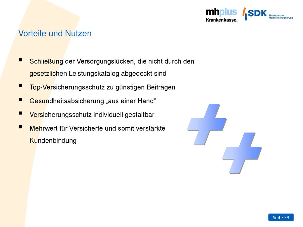 Vorteile und Nutzen Schließung der Versorgungslücken, die nicht durch den gesetzlichen Leistungskatalog abgedeckt sind.