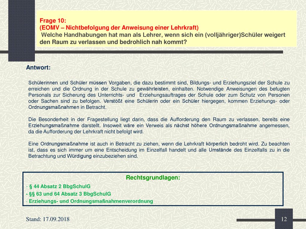 Frage 10: (EOMV – Nichtbefolgung der Anweisung einer Lehrkraft) Welche Handhabungen hat man als Lehrer, wenn sich ein (volljähriger)Schüler weigert den Raum zu verlassen und bedrohlich nah kommt