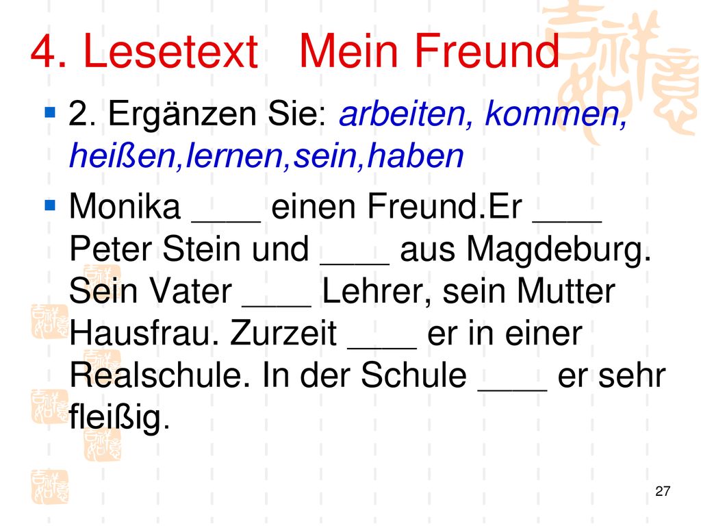 4. Lesetext Mein Freund 2. Ergänzen Sie: arbeiten, kommen, heißen,lernen,sein,haben.