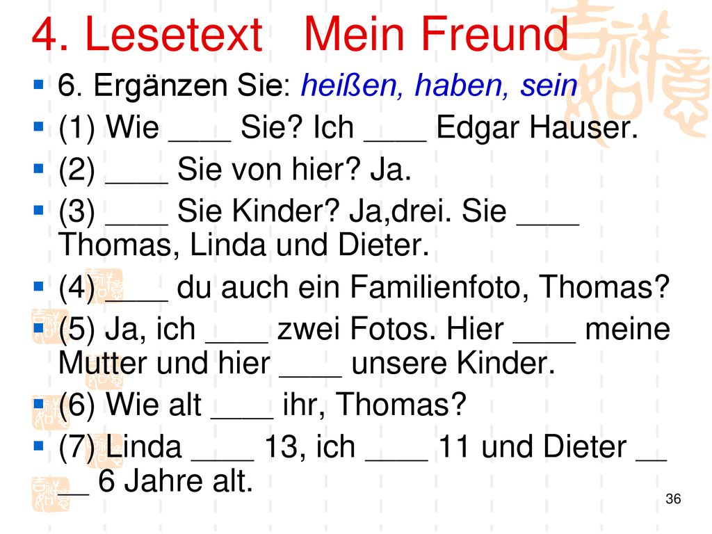 4. Lesetext Mein Freund 6. Ergänzen Sie: heißen, haben, sein