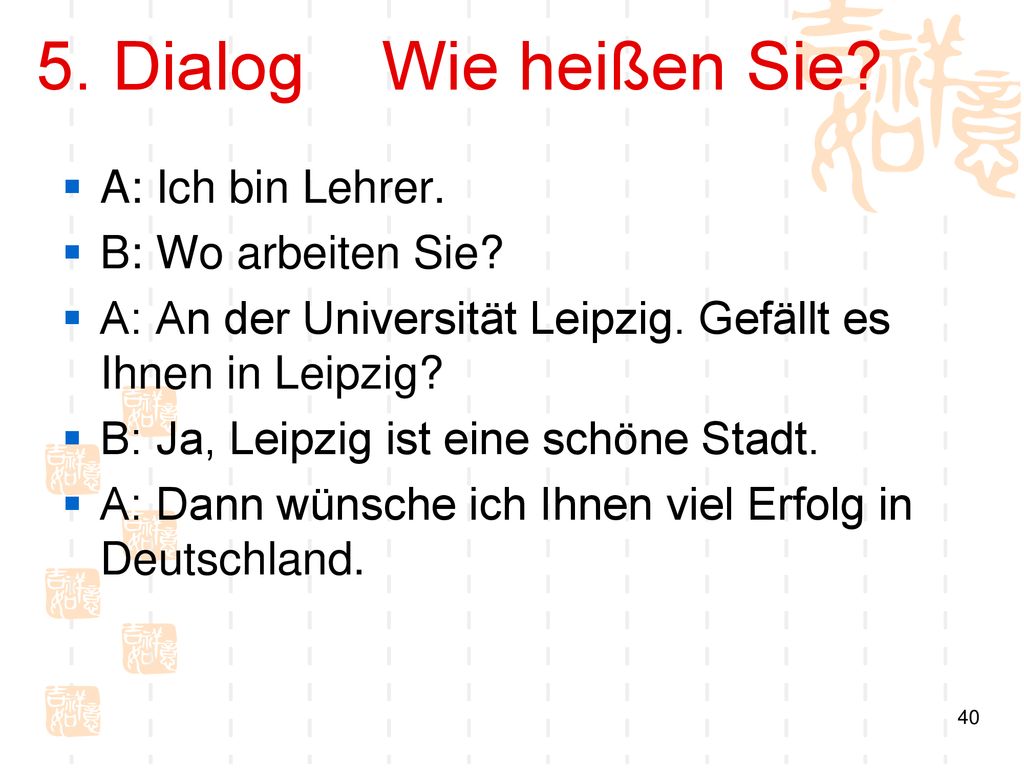 5. Dialog Wie heißen Sie A: Ich bin Lehrer. B: Wo arbeiten Sie