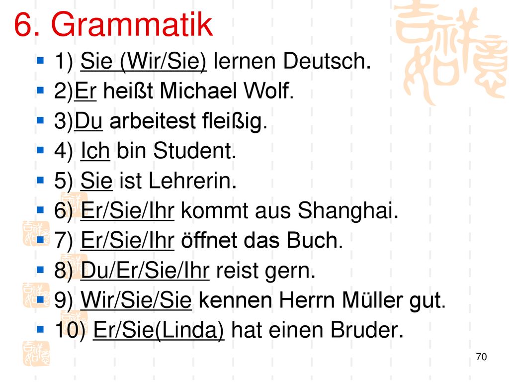 6. Grammatik 1) Sie (Wir/Sie) lernen Deutsch. 2)Er heißt Michael Wolf.