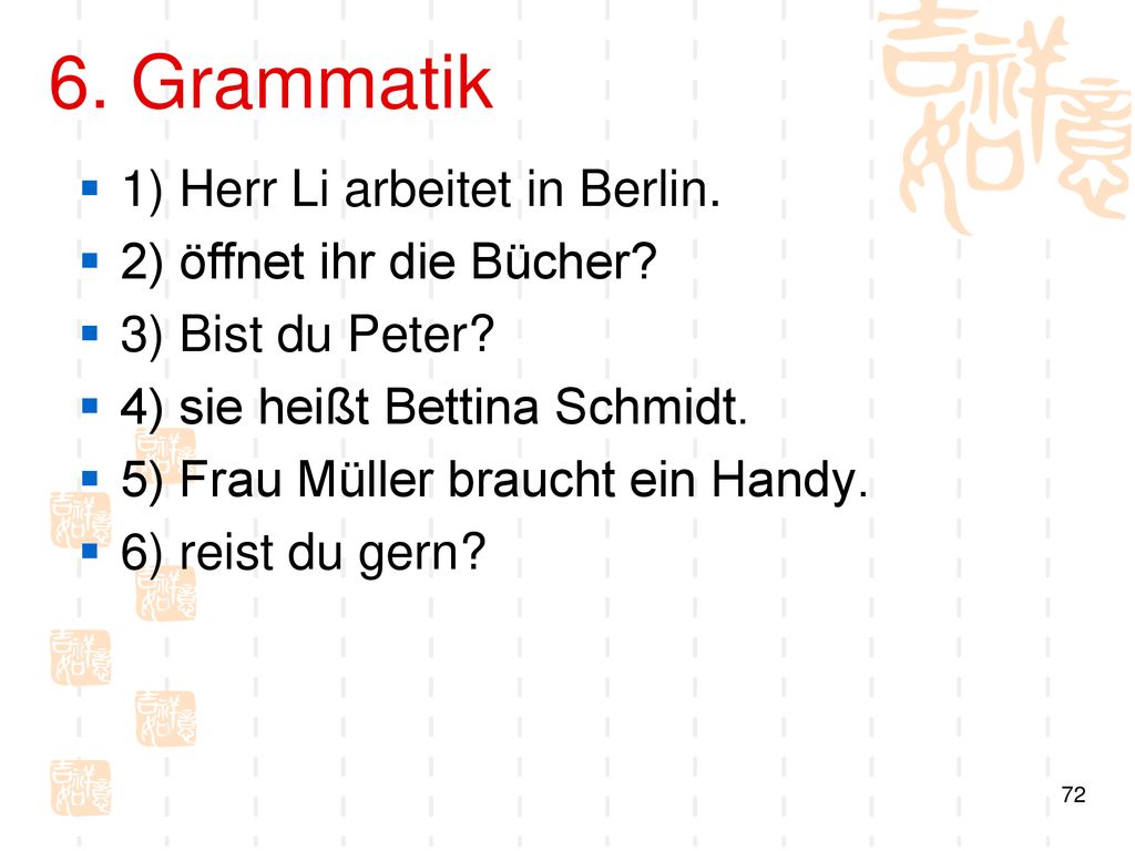 6. Grammatik 1) Herr Li arbeitet in Berlin. 2) öffnet ihr die Bücher