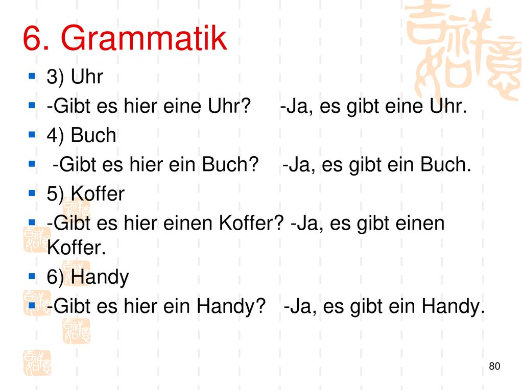 6. Grammatik 3) Uhr -Gibt es hier eine Uhr -Ja, es gibt eine Uhr.