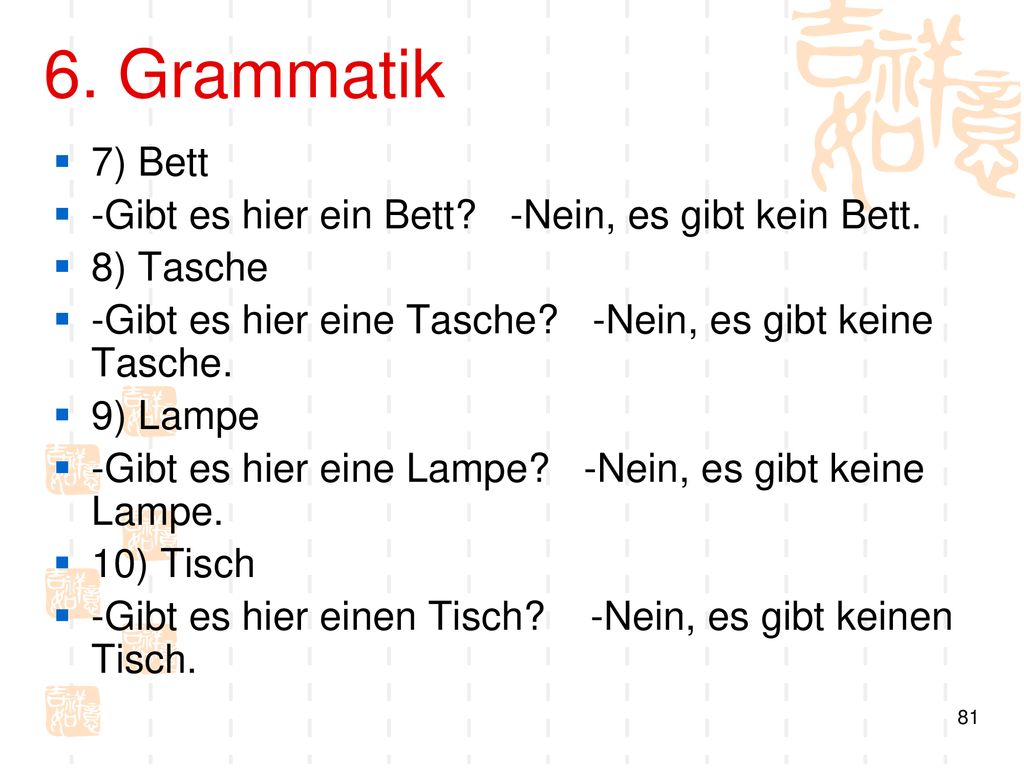 6. Grammatik 7) Bett -Gibt es hier ein Bett -Nein, es gibt kein Bett.