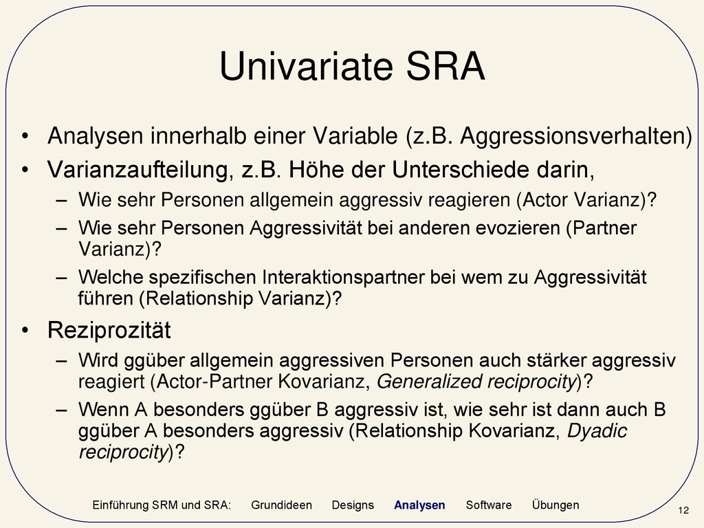 Univariate SRA Analysen innerhalb einer Variable (z.B. Aggressionsverhalten) Varianzaufteilung, z.B. Höhe der Unterschiede darin,