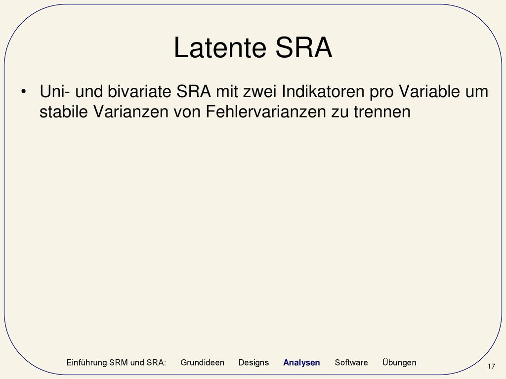 Latente SRA Uni- und bivariate SRA mit zwei Indikatoren pro Variable um stabile Varianzen von Fehlervarianzen zu trennen.