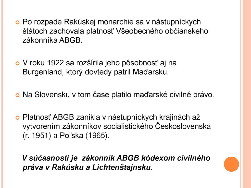Po rozpade Rakúskej monarchie sa v nástupníckych štátoch zachovala platnosť Všeobecného občianskeho zákonníka ABGB.