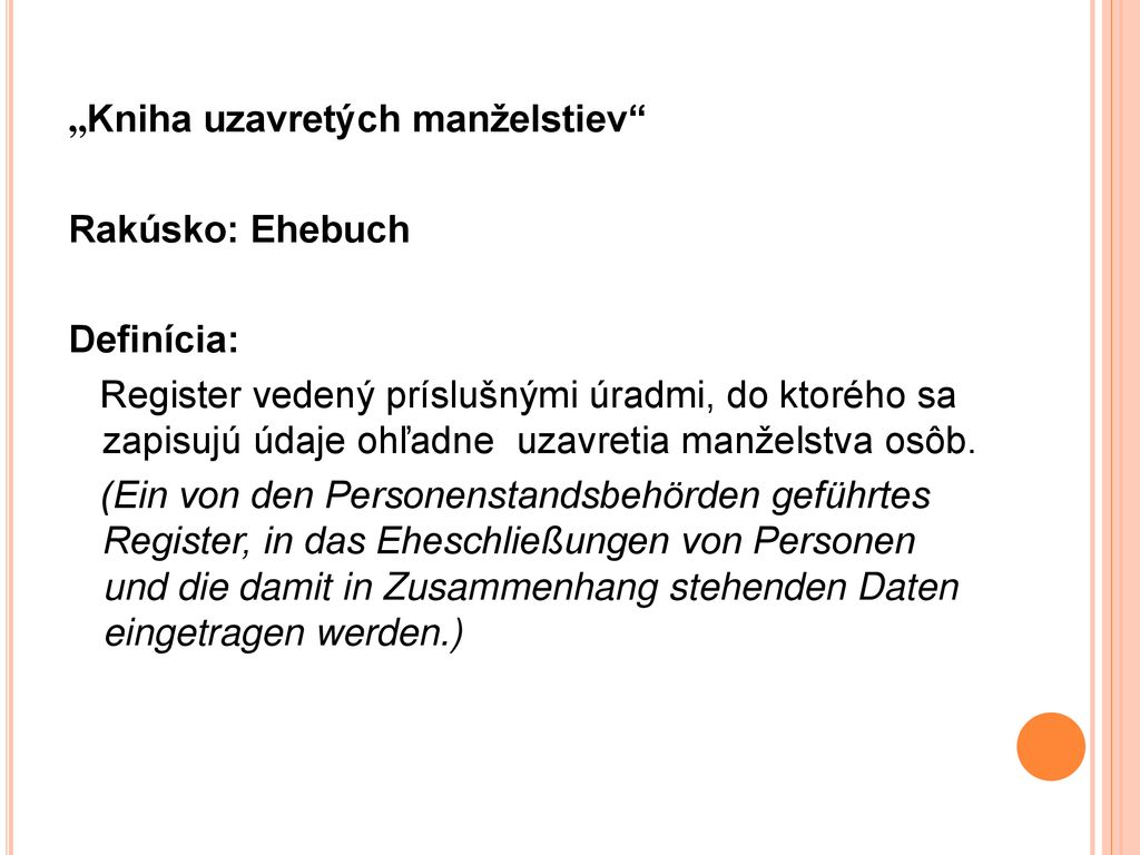 „Kniha uzavretých manželstiev Rakúsko: Ehebuch Definícia: Register vedený príslušnými úradmi, do ktorého sa zapisujú údaje ohľadne uzavretia manželstva osôb.