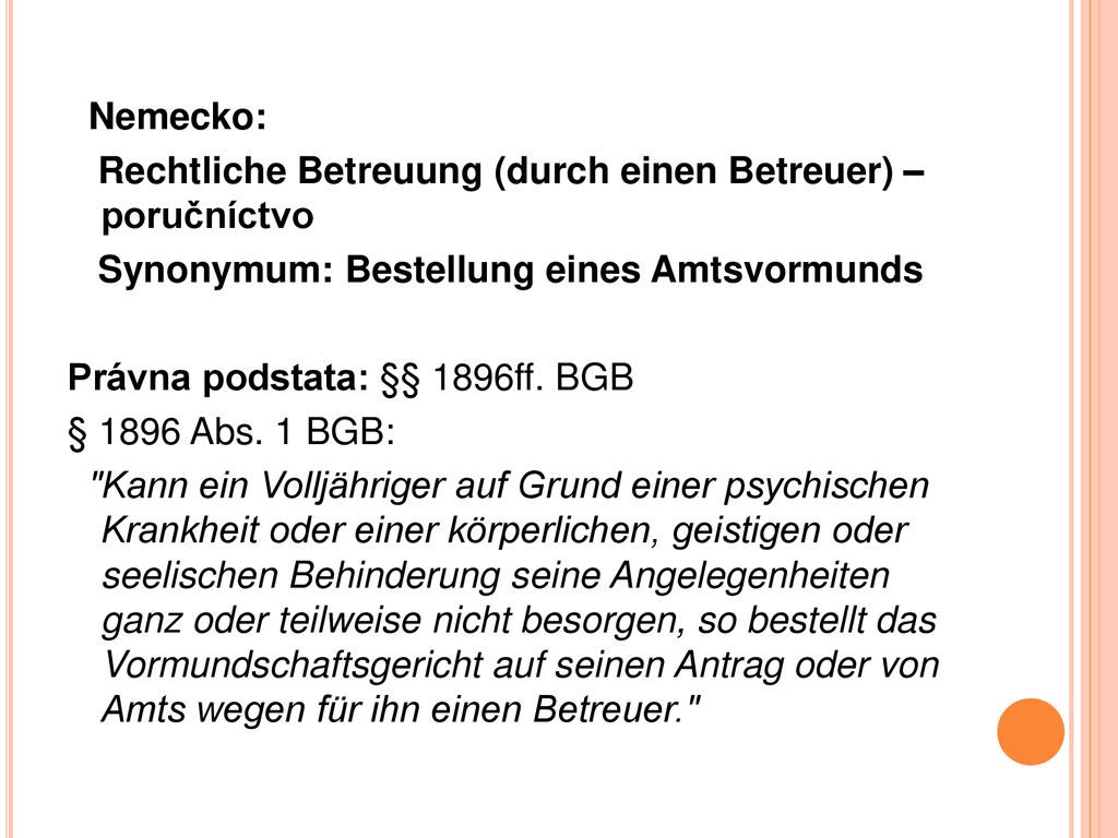 Nemecko: Rechtliche Betreuung (durch einen Betreuer) – poručníctvo Synonymum: Bestellung eines Amtsvormunds Právna podstata: §§ 1896ff.