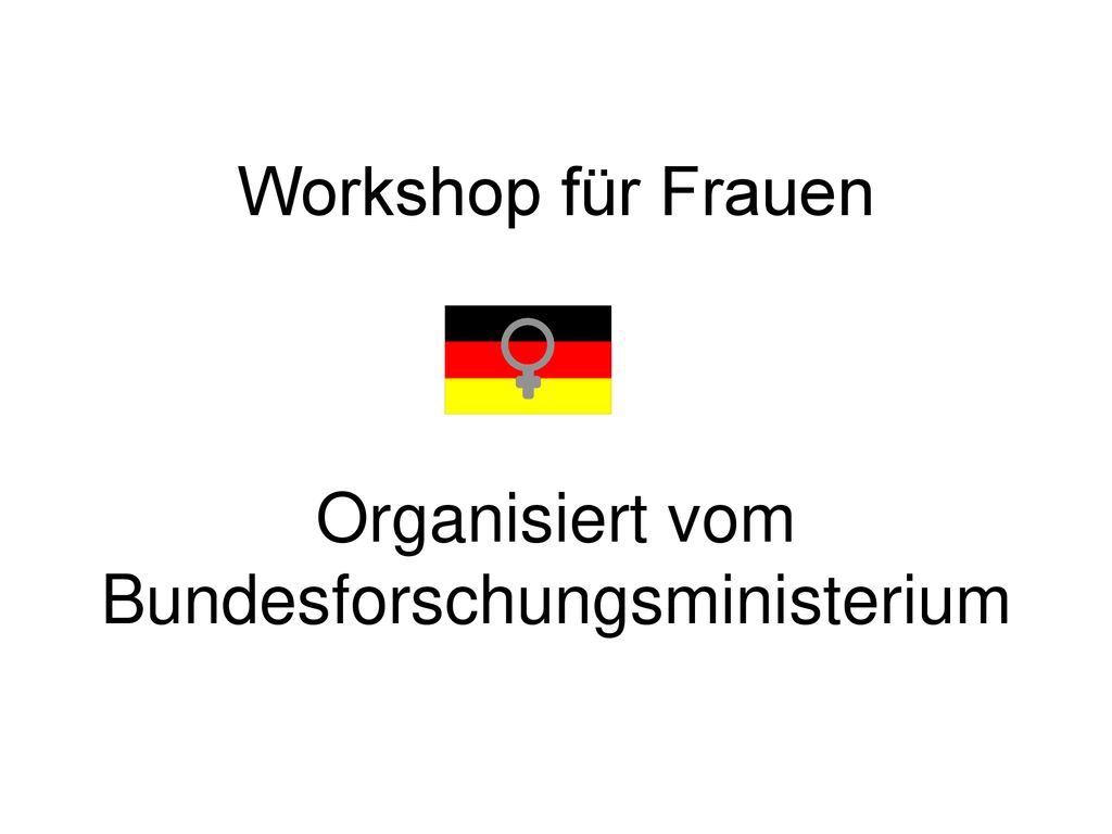 Workshop für Frauen Organisiert vom Bundesforschungsministerium