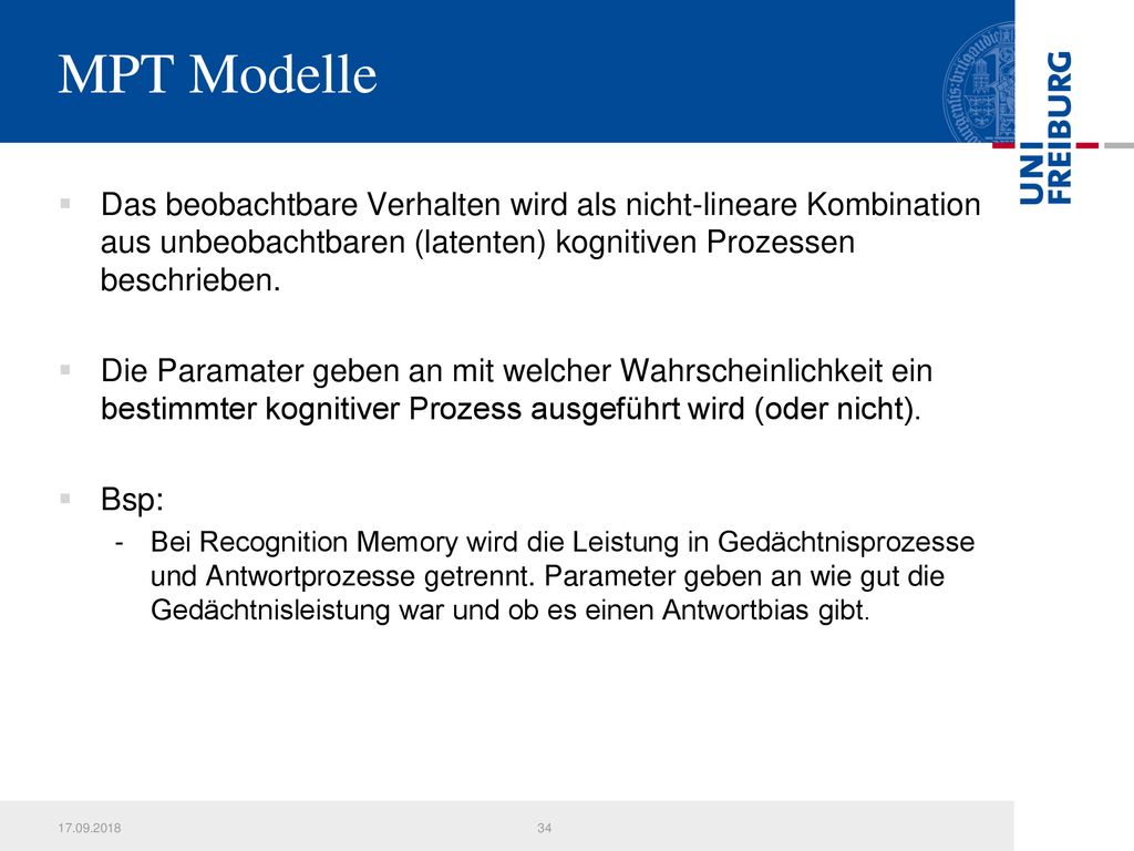 MPT Modelle Das beobachtbare Verhalten wird als nicht-lineare Kombination aus unbeobachtbaren (latenten) kognitiven Prozessen beschrieben.