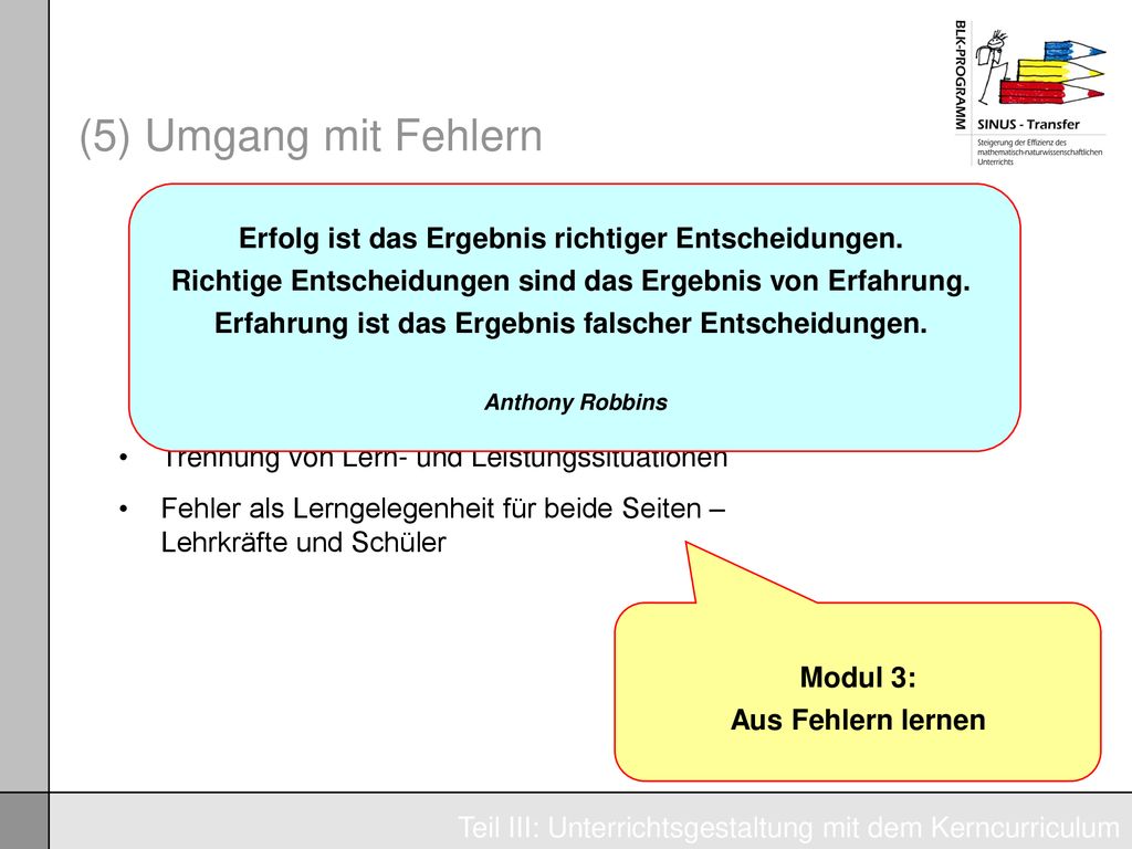 (5) Umgang mit Fehlern Erfolg ist das Ergebnis richtiger Entscheidungen. Richtige Entscheidungen sind das Ergebnis von Erfahrung.
