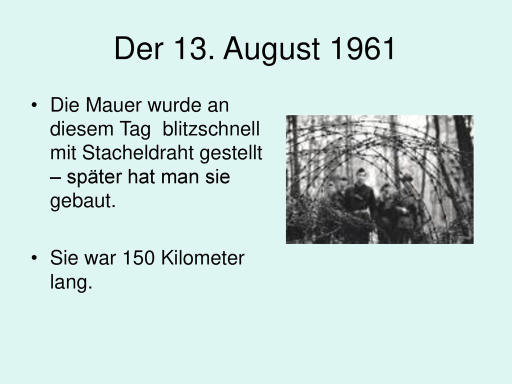Der 13. August 1961 Die Mauer wurde an diesem Tag blitzschnell mit Stacheldraht gestellt – später hat man sie gebaut.