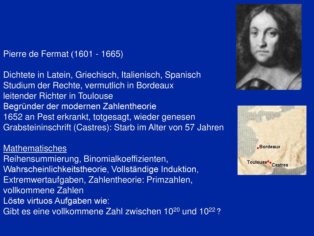 Pierre de Fermat ( ) Dichtete in Latein, Griechisch, Italienisch, Spanisch. Studium der Rechte, vermutlich in Bordeaux.