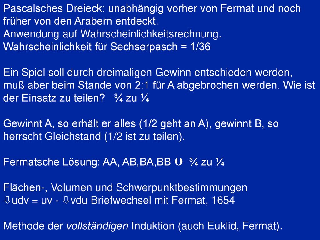 Pascalsches Dreieck: unabhängig vorher von Fermat und noch früher von den Arabern entdeckt.