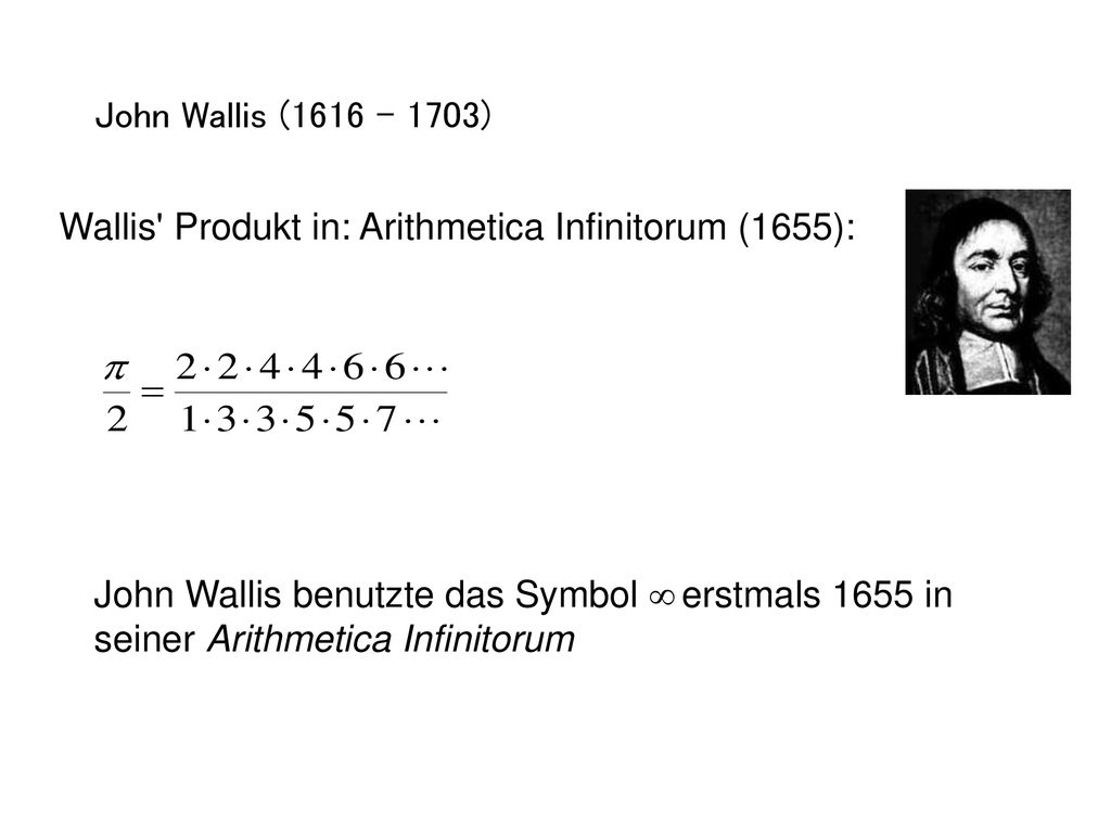 John Wallis ( ) Wallis Produkt in: Arithmetica Infinitorum (1655):