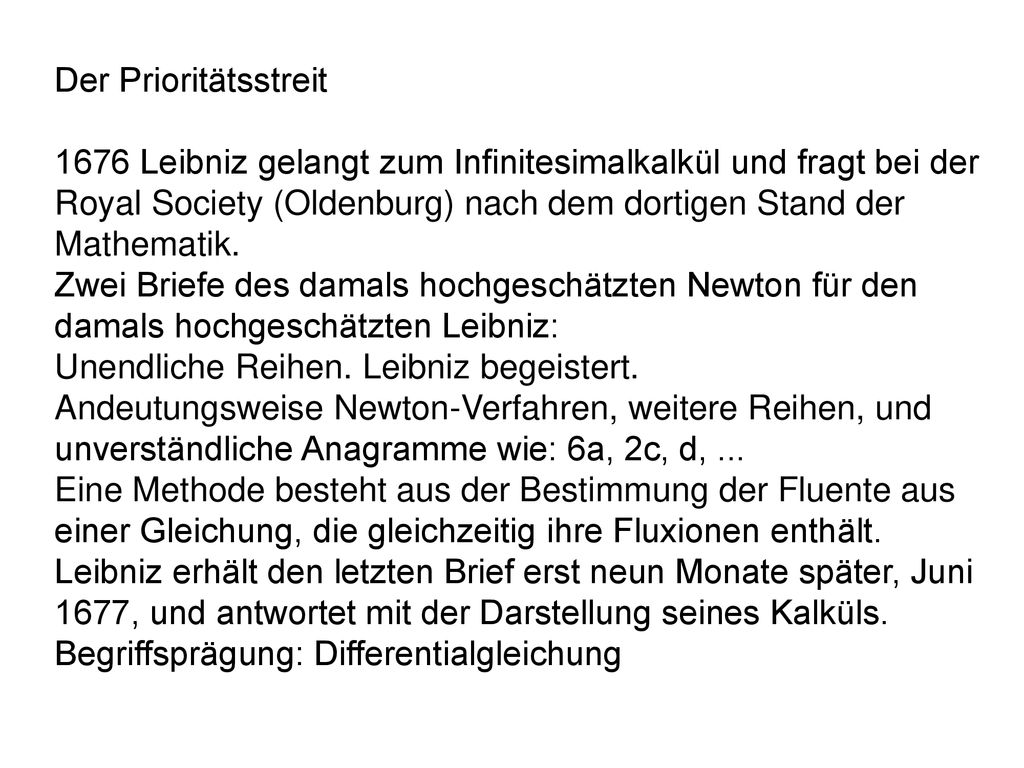 Der Prioritätsstreit 1676 Leibniz gelangt zum Infinitesimalkalkül und fragt bei der Royal Society (Oldenburg) nach dem dortigen Stand der Mathematik.