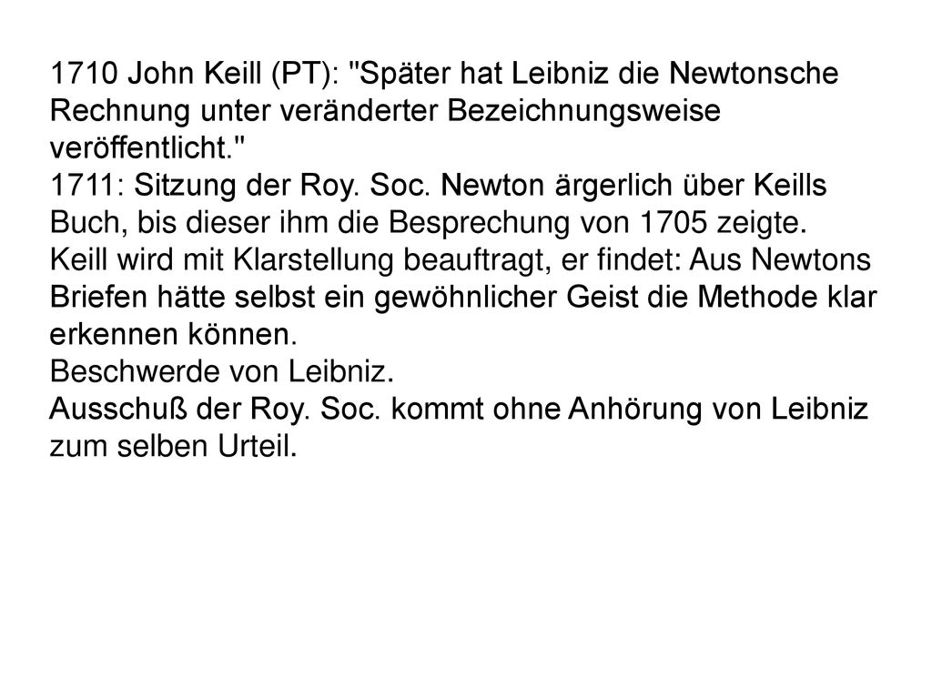 1710 John Keill (PT): Später hat Leibniz die Newtonsche Rechnung unter veränderter Bezeichnungsweise veröffentlicht.