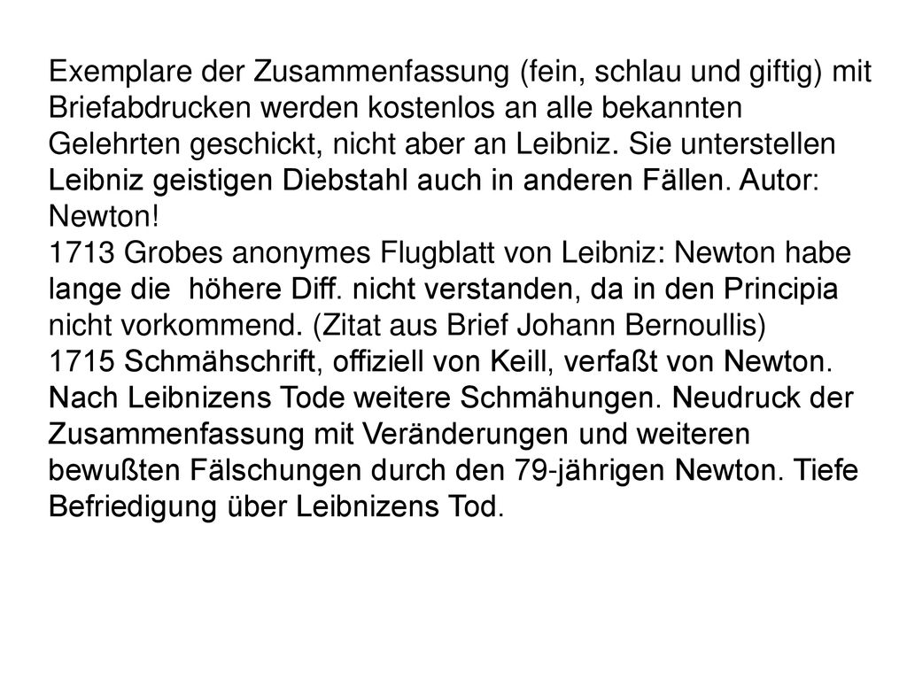 Exemplare der Zusammenfassung (fein, schlau und giftig) mit Briefabdrucken werden kostenlos an alle bekannten Gelehrten geschickt, nicht aber an Leibniz. Sie unterstellen Leibniz geistigen Diebstahl auch in anderen Fällen. Autor: Newton!