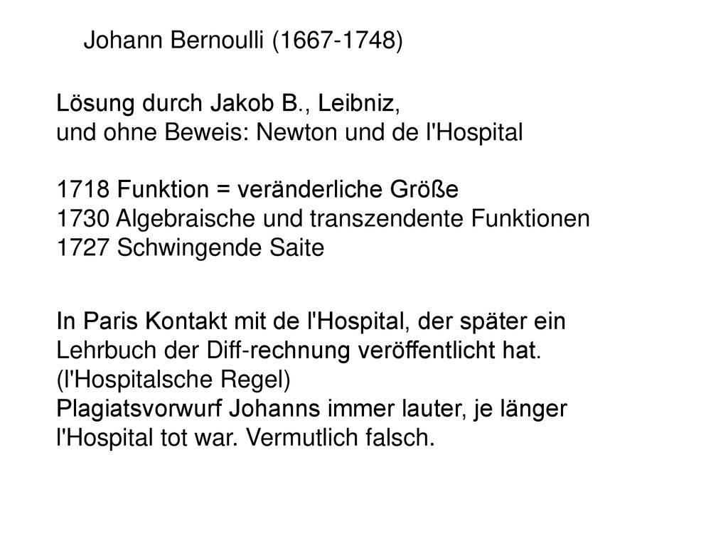 Johann Bernoulli ( ) Lösung durch Jakob B., Leibniz, und ohne Beweis: Newton und de l Hospital.