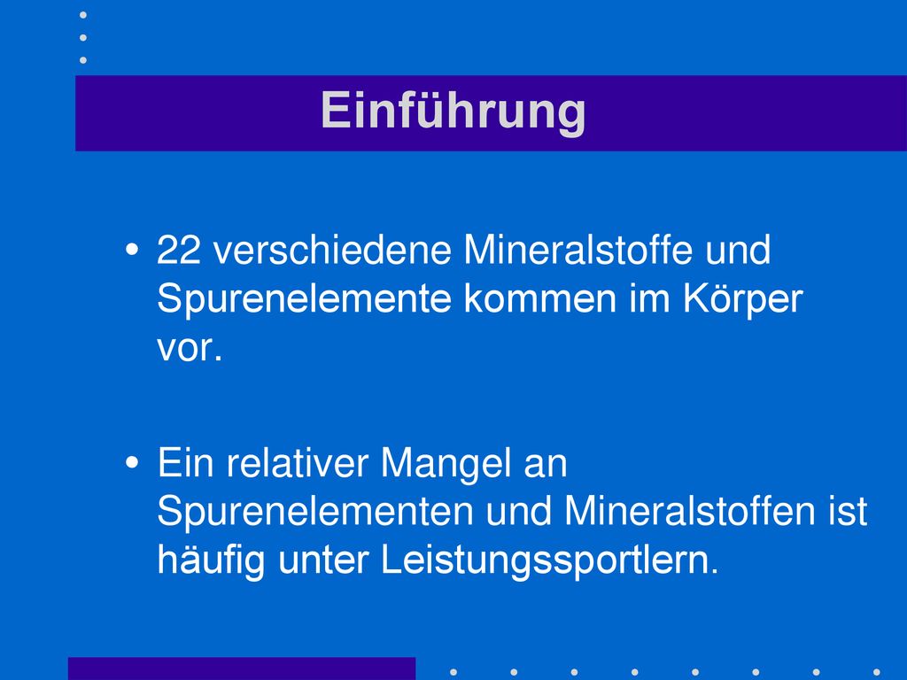 Einführung 22 verschiedene Mineralstoffe und Spurenelemente kommen im Körper vor.