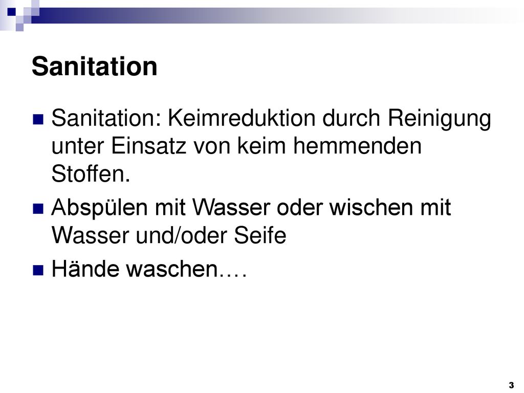 Sanitation Sanitation: Keimreduktion durch Reinigung unter Einsatz von keim hemmenden Stoffen.