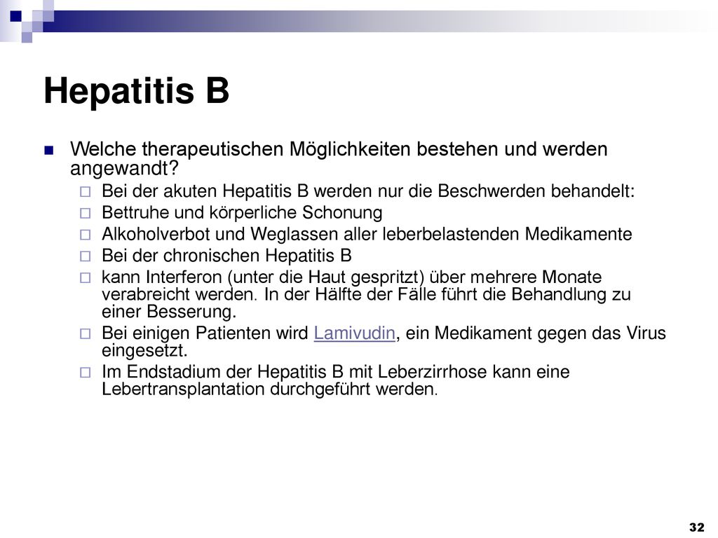 Hepatitis B Welche therapeutischen Möglichkeiten bestehen und werden angewandt Bei der akuten Hepatitis B werden nur die Beschwerden behandelt: