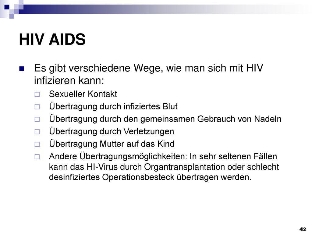 HIV AIDS Es gibt verschiedene Wege, wie man sich mit HIV infizieren kann: Sexueller Kontakt. Übertragung durch infiziertes Blut.