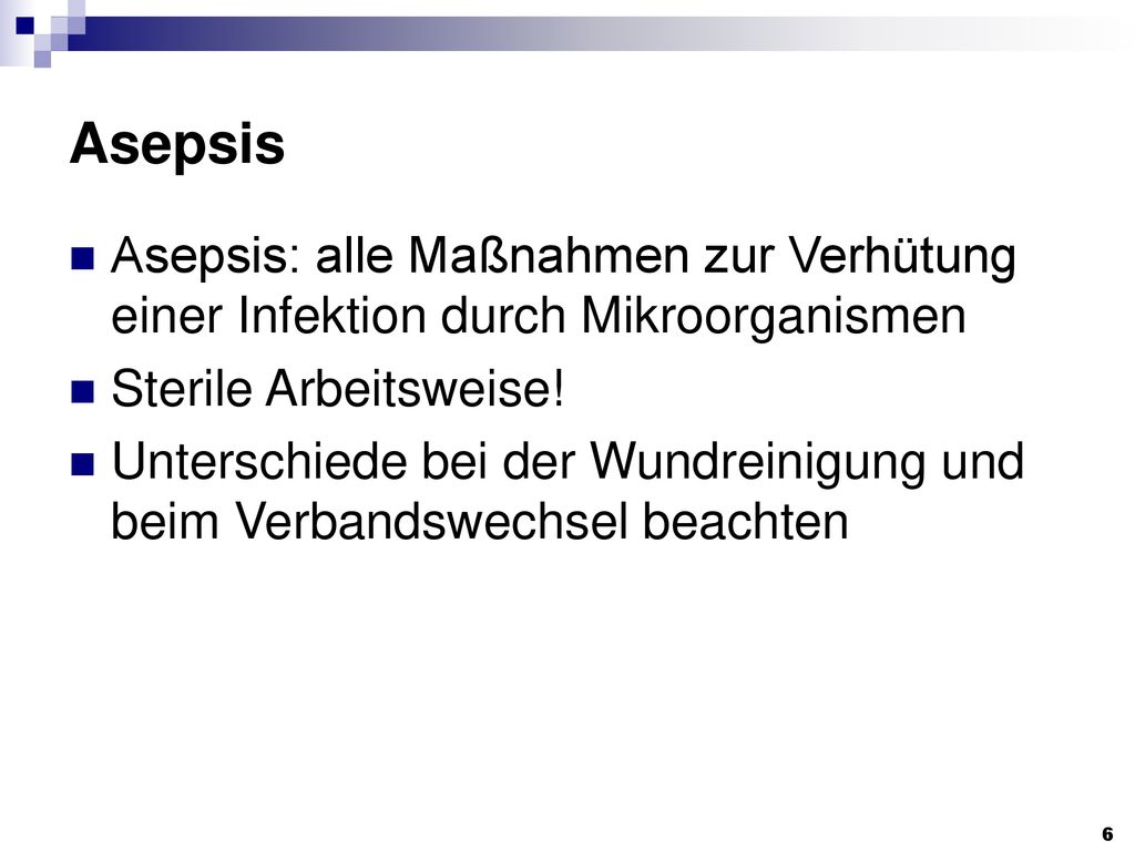 Asepsis Asepsis: alle Maßnahmen zur Verhütung einer Infektion durch Mikroorganismen. Sterile Arbeitsweise!