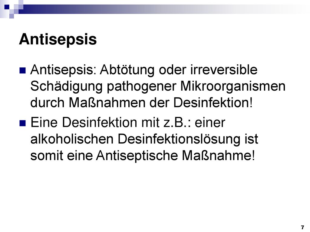 Antisepsis Antisepsis: Abtötung oder irreversible Schädigung pathogener Mikroorganismen durch Maßnahmen der Desinfektion!