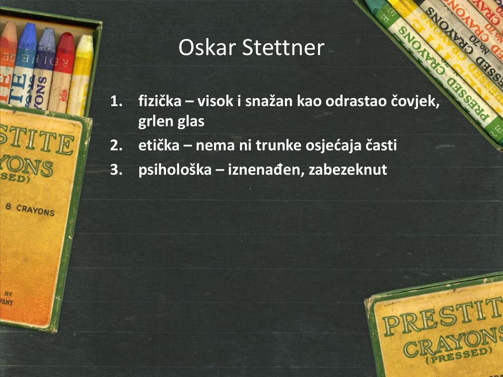 Oskar Stettner fizička – visok i snažan kao odrastao čovjek, grlen glas. etička – nema ni trunke osjećaja časti.
