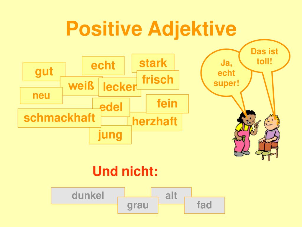 Positive Adjektive Und nicht: stark echt gut frisch weiß lecker fein