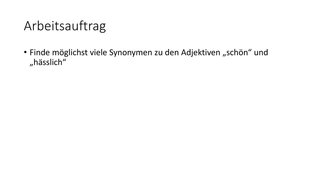 Arbeitsauftrag Finde möglichst viele Synonymen zu den Adjektiven „schön und „hässlich