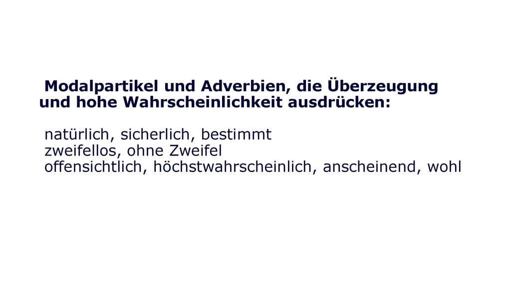 Modalpartikel und Adverbien, die Überzeugung und hohe Wahrscheinlichkeit ausdrücken: natürlich, sicherlich, bestimmt zweifellos, ohne Zweifel offensichtlich, höchstwahrscheinlich, anscheinend, wohl