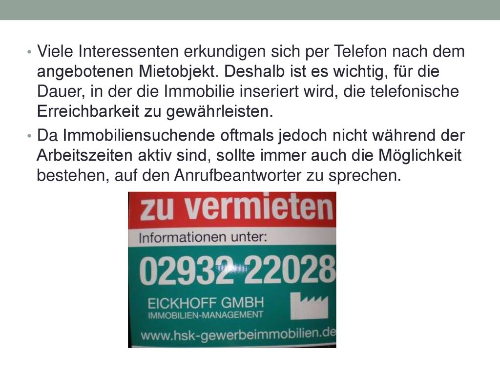 Viele Interessenten erkundigen sich per Telefon nach dem angebotenen Mietobjekt. Deshalb ist es wichtig, für die Dauer, in der die Immobilie inseriert wird, die telefonische Erreichbarkeit zu gewährleisten.