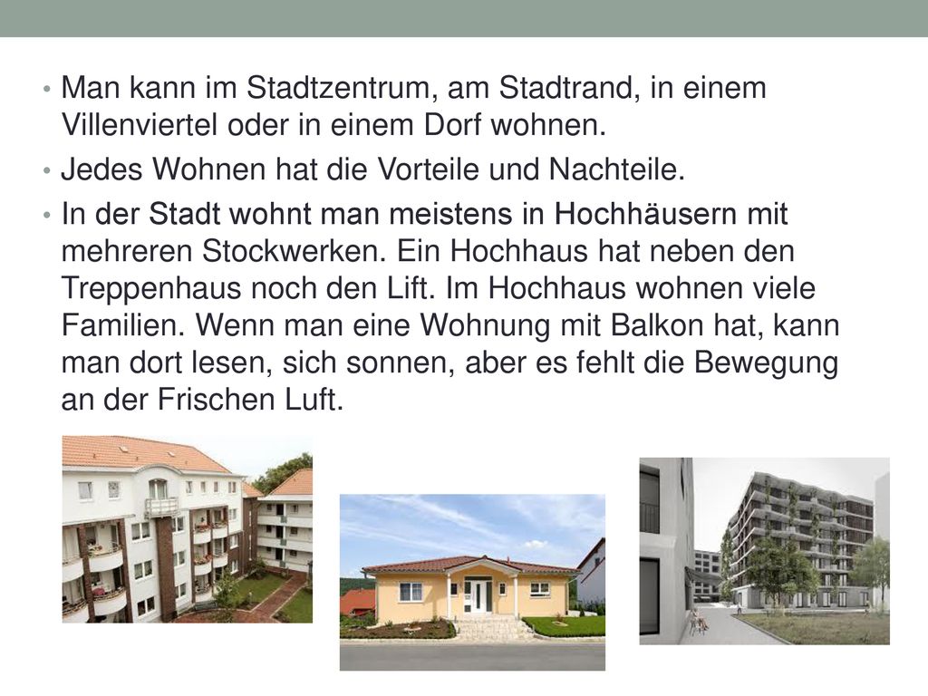 Man kann im Stadtzentrum, am Stadtrand, in einem Villenviertel oder in einem Dorf wohnen.