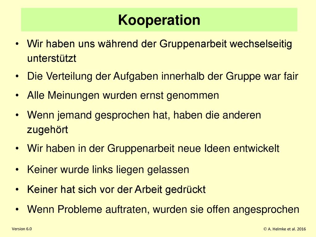 Kooperation Wir haben uns während der Gruppenarbeit wechselseitig unterstützt. Die Verteilung der Aufgaben innerhalb der Gruppe war fair.